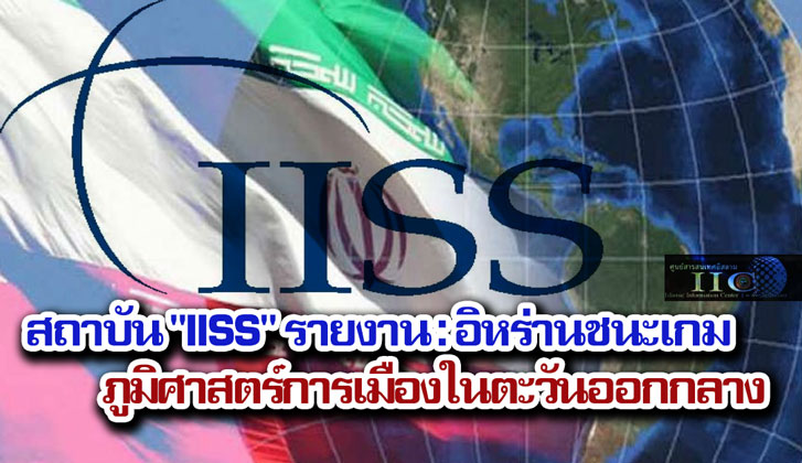 สถาบัน "IISS" รายงาน : อิหร่านชนะเกมภูมิศาสตร์การเมืองในตะวันออกกลาง
