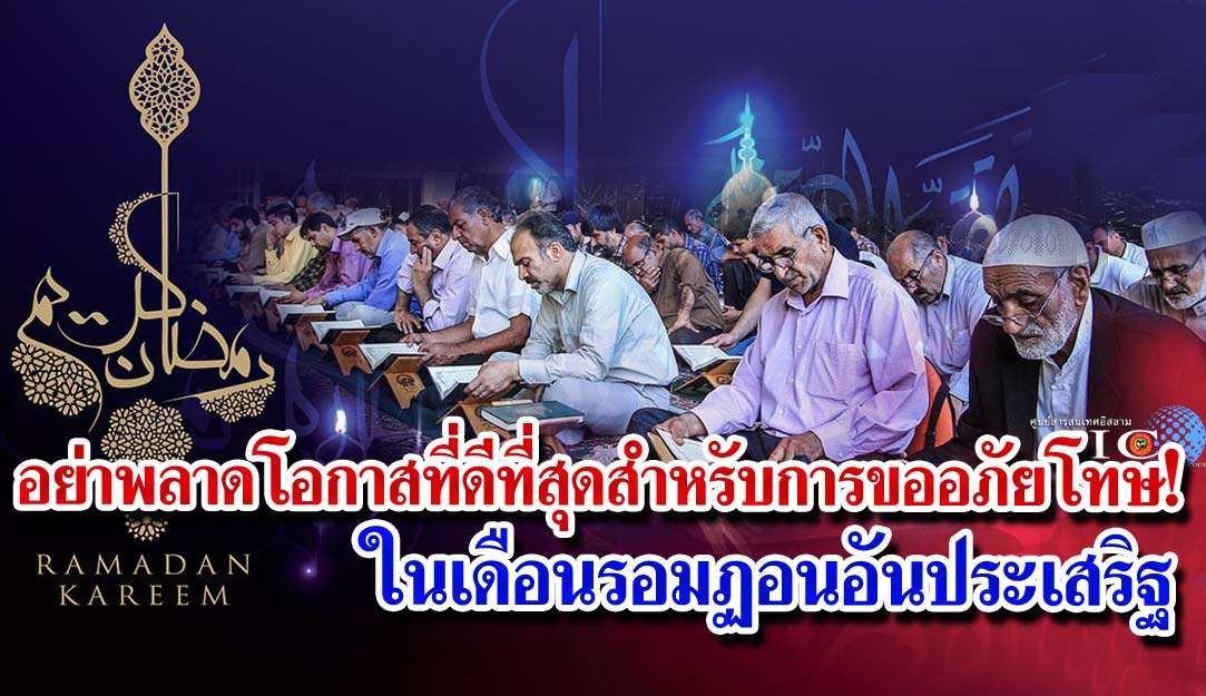 อย่าพลาดโอกาสที่ดีที่สุดสำหรับการขออภัยโทษ! ในเดือนรอมฏอนอันประเสริฐ