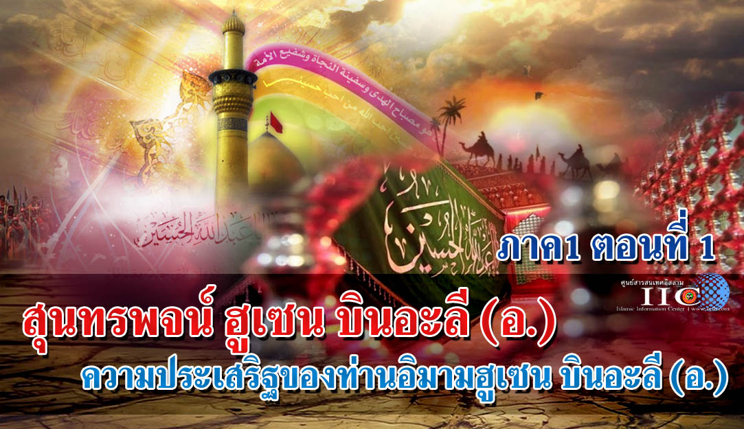 สุนทรพจน์ ฮูเซน บินอะลี(อ.) ภาค1 ตอนที่ 1 ความประเสริฐของท่านอิมามฮูเซน บินอะลี (อ.)