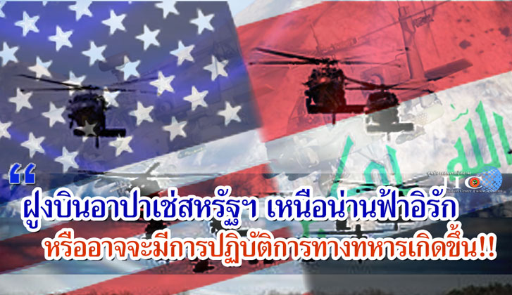 ฝูงบินอาปาเช่และโดรนสหรัฐฯ เหนือน่านฟ้าอิรัก หรืออาจจะมีการปฏิบัติการทางทหารเกิดขึ้น!!