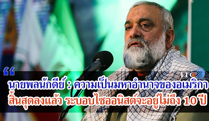 นายพลนักดีย์ : ความเป็นมหาอำนาจของอเมริกาสิ้นสุดลงแล้ว ระบอบไซออนิสต์จะอยู่ไม่ถึง 10 ปี