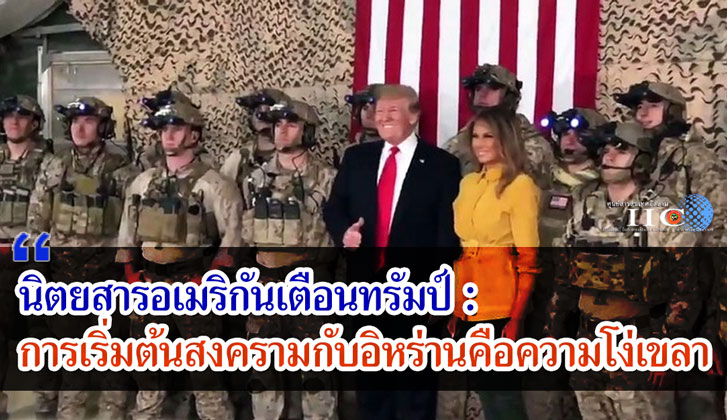 นิตยสารอเมริกันเตือนทรัมป์ : การเริ่มต้นสงครามกับอิหร่านคือความโง่เขลา