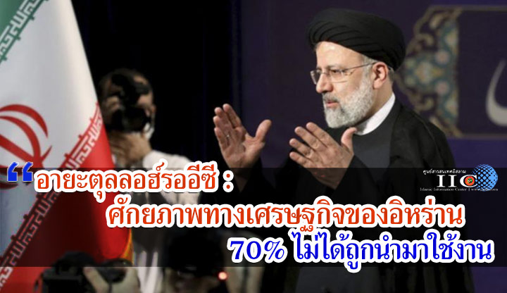 อายะตุลลอฮ์รออีซี : ศักยภาพทางเศรษฐกิจของอิหร่าน 70% ไม่ได้ถูกนำมาใช้งาน