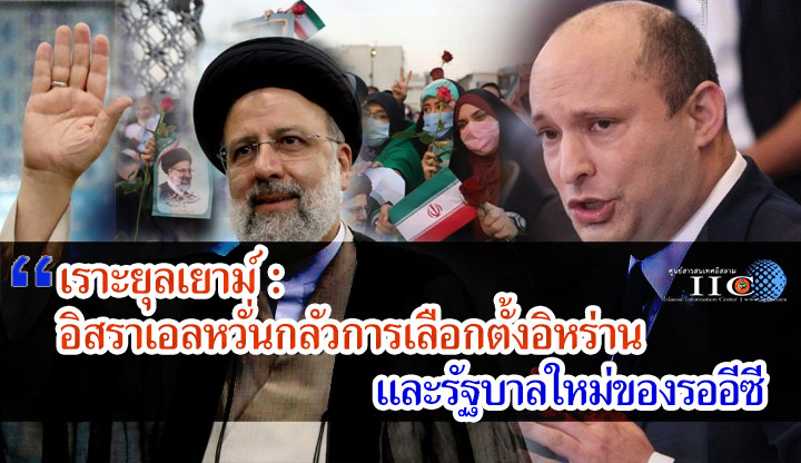 เราะยุลเยาม์ : อิสราเอลหวั่นกลัวการเลือกตั้งอิหร่านและรัฐบาลใหม่ของรออีซี