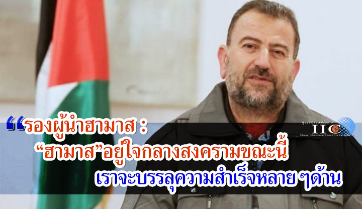 รองผู้นำฮามาส :"ฮามาส" อยู่ใจกลางสงครามขณะนี้ / เราจะบรรลุความสำเร็จหลายด้าน
