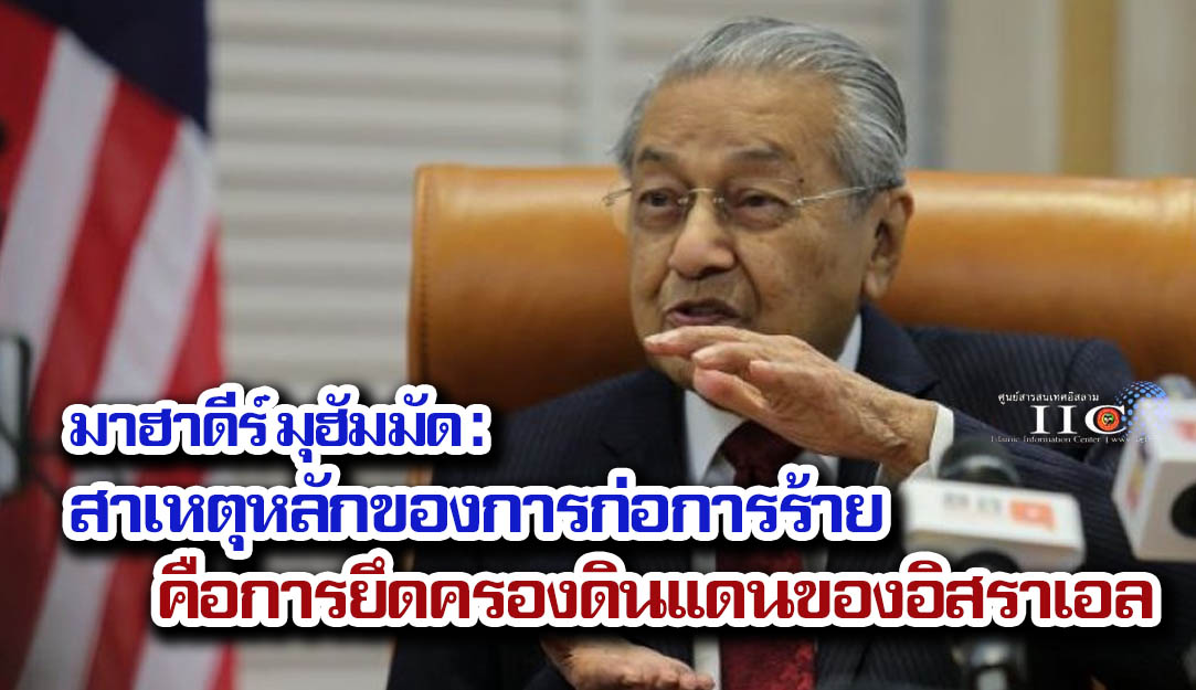 มาฮาดีร์ มุฮัมมัด : สาเหตุหลักของการก่อการร้ายคือการยึดครองดินแดนของอิสราเอล