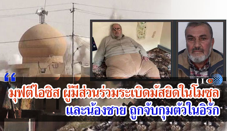 มุฟตีไอซิส ผู้มีส่วนร่วมระเบิดมัสยิดในโมซุล และน้องชาย ถูกจับกุมตัวในอิรัก 