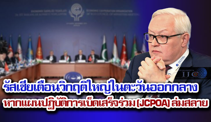 รัสเซียเตือนวิกฤติใหญ่ในตะวันออกกลาง หากแผนปฏิบัติการเบ็ดเสร็จร่วม (JCPOA) ล่มสลาย