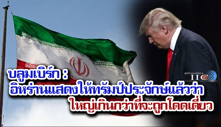 บลูมเบิร์ก : อิหร่านแสดงให้ทรัมป์ประจักษ์แล้วว่าใหญ่เกินกว่าที่จะถูกโดดเดี่ยว