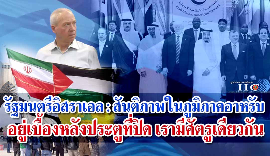 รัฐมนตรีอิสราเอล : สันติภาพในภูมิภาคอาหรับอยู่เบื้องหลังประตูที่ปิด เรามีศัตรูเดียวกัน คืออิหร่านและฮิซบุลลอฮ์      
